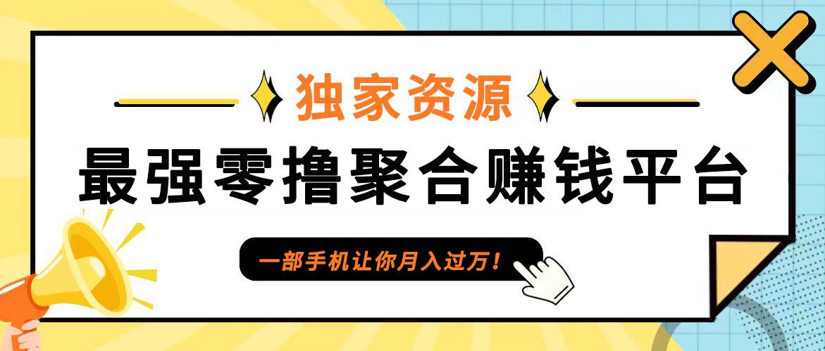 【首码】最强0撸聚合赚钱平台（独家资源）,单日单机100+，代理对接，扶持置顶-KJ分享