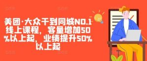 美团·大众干到同城NO.1线上课程，客量增加50%以上起，业绩提升50%以上起-KJ分享