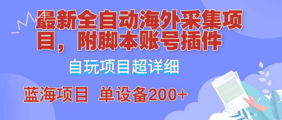 外面卖4980的全自动海外采集项目，带脚本账号插件保姆级教学，号称单日200+-KJ分享