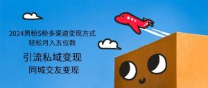 2024男粉S粉多渠道变现方式轻松月入五位数-KJ分享