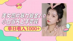 美女图片暴力掘金2.0,轻松日入1000+,简单易上手-KJ分享
