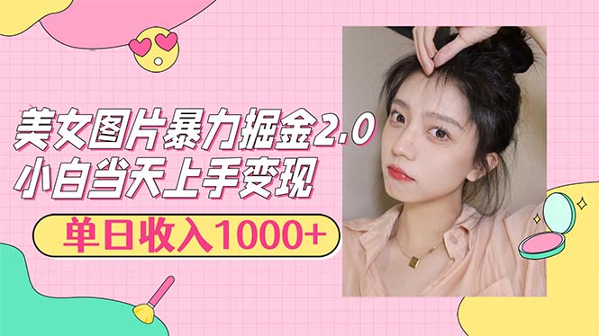 美女图片暴力掘金2.0，轻松日入1000+，简单易上手-KJ分享