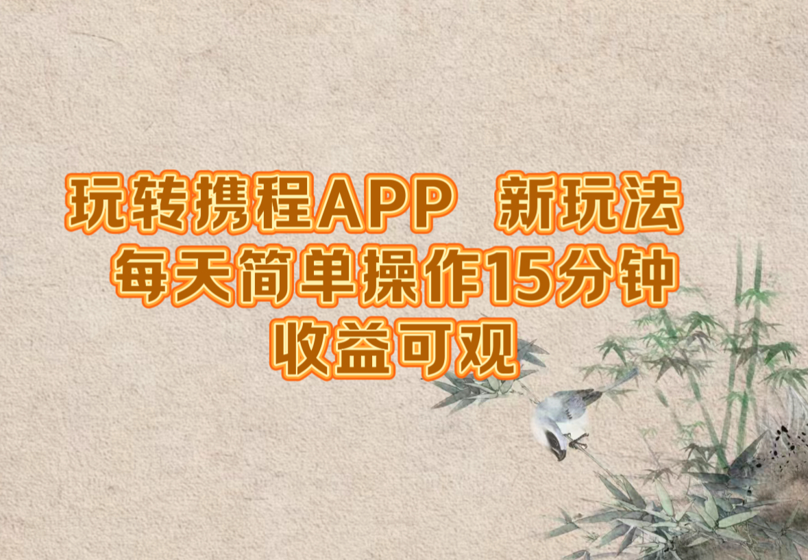 玩转携程APP，新玩法，每天简单操作15分钟，收益可观-KJ分享