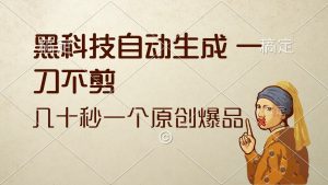 黑科技自动生成 一刀不剪 几十秒一个原创作品-KJ分享