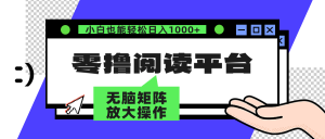 零撸阅读平台 解放双手、实现躺赚收益 矩阵操作日入3000+-KJ分享