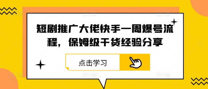 短剧推广大佬快手一周爆号流程，保姆级干货经验分享-KJ分享