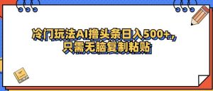 冷门玩法最新AI头条撸收益日入500+-KJ分享