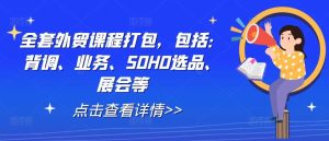 全套外贸课程打包，包括：背调、业务、SOHO选品、展会等-KJ分享