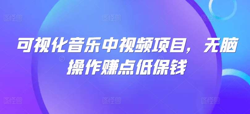 可视化音乐中视频项目，无脑操作赚点低保钱-KJ分享