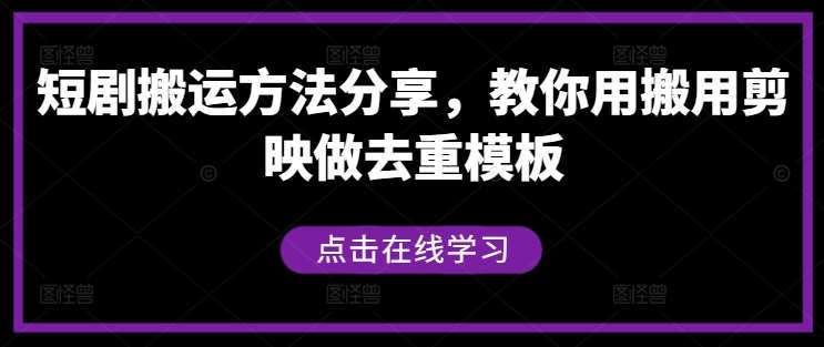 短剧搬运方法分享，教你用搬用剪映做去重模板-KJ分享