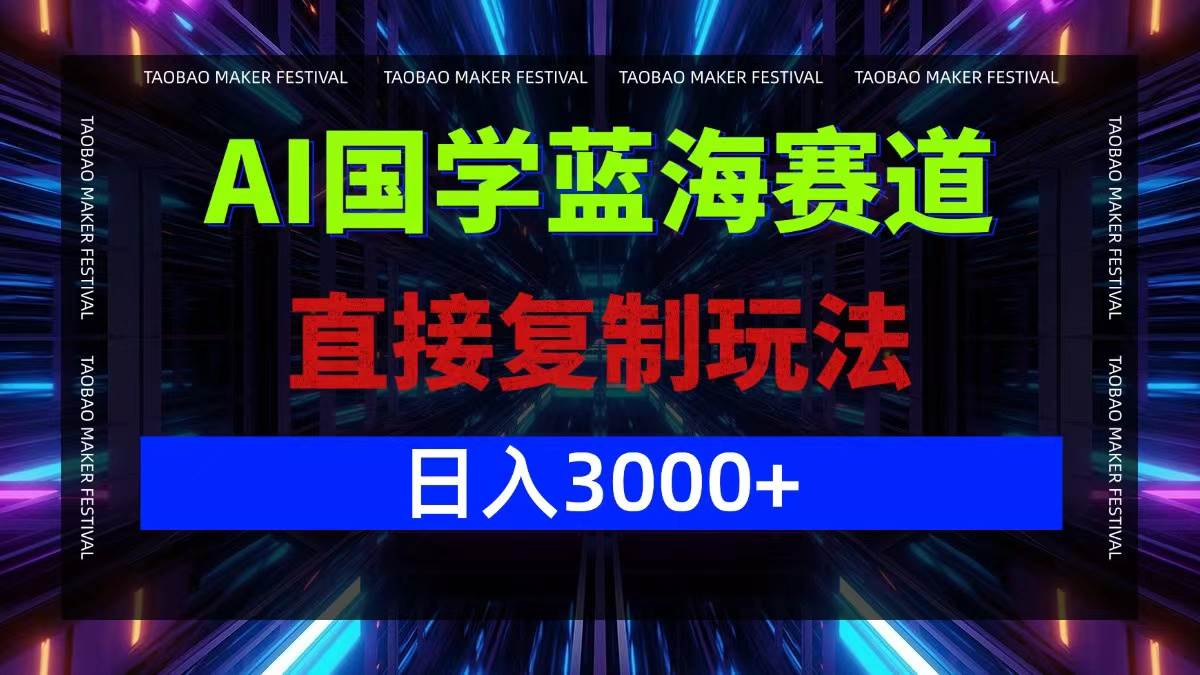 AI国学蓝海赛道，直接复制玩法，轻松日入3000+-KJ分享
