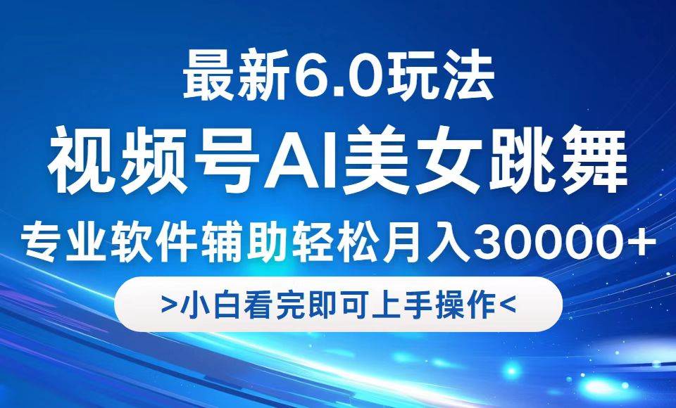 视频号最新6.0玩法，当天起号小白也能轻松月入30000+-KJ分享