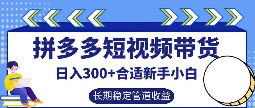 拼多多短视频带货日入300+有长期稳定被动收益，合适新手小白【揭秘】-KJ分享