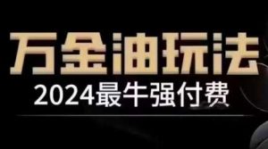 2024最牛强付费，万金油强付费玩法，干货满满，全程实操起飞-KJ分享