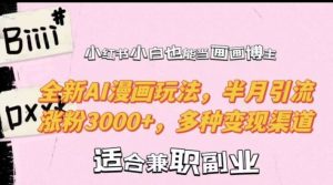 小红书小白也能当画画博主，全新AI漫画玩法，半月引流涨粉3000+，多种变现渠道【揭秘】-KJ分享