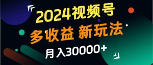 2024视频号多收益的新玩法，月入3w+，新手小白都能简单上手！-KJ分享