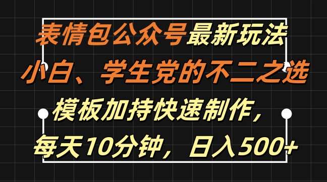 表情包公众号最新玩法，小白、学生党的不二之选，模板加持快速制作，每天10分钟，日入500+-KJ分享