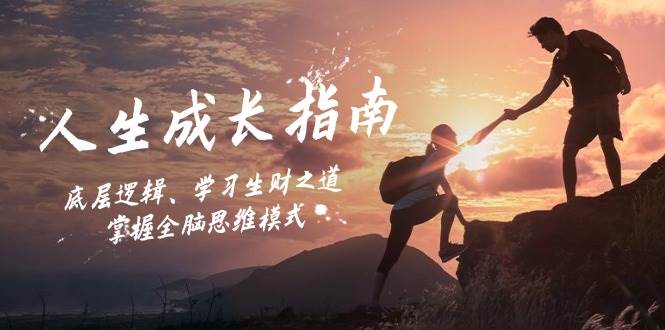 人生成长指南:底层逻辑、学习生财之道,掌握全脑思维模式-KJ分享