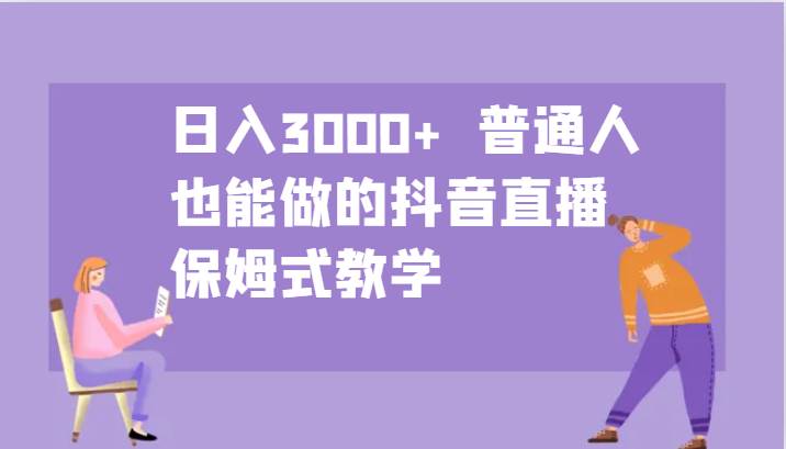 日入3000+  普通人也能做的抖音直播   保姆式教学-KJ分享