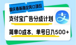 国庆最新稳定风口项目，支付宝广告分成计划，简单0成本，单号日入500+-KJ分享