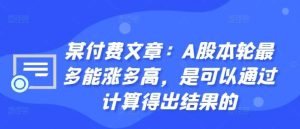 某付费文章：A股本轮最多能涨多高，是可以通过计算得出结果的-KJ分享