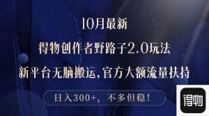 10月最新得物创作者野路子2.0玩法，新平台无脑搬运，日入300+-KJ分享