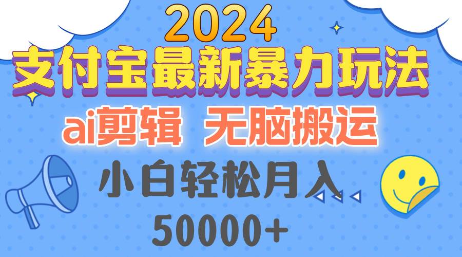 2024支付宝最新暴力玩法，AI剪辑，无脑搬运，小白轻松月入50000+-KJ分享