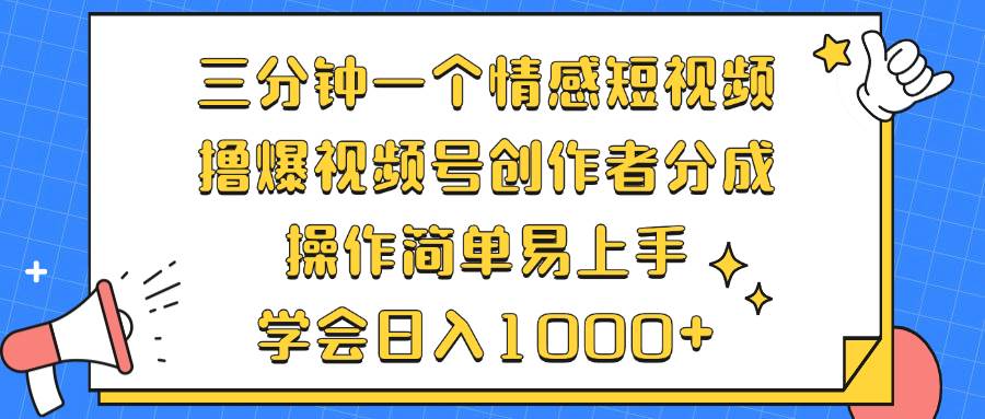 三分钟一个情感短视频,撸爆视频号创作者分成 操作简单易上手,学会…-KJ分享