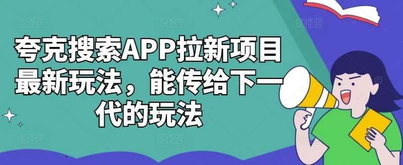 夸克搜索APP拉新项目最新玩法，能传给下一代的玩法-KJ分享