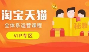 淘宝天猫全体系运营课程【9月24更新】，店铺全系运营、动销玩法、擦边球玩法等等-KJ分享