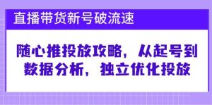 直播带货新号破流速：随心推投放攻略，从起号到数据分析，独立优化投放-KJ分享
