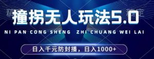 2024年撞拐无人玩法5.0，利用新的防封手法，稳定开播24小时无违规，单场日入1k【揭秘】-KJ分享