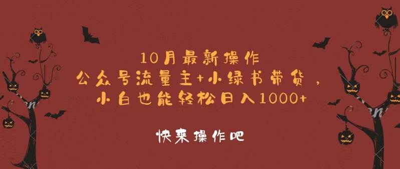 10月最新操作，公众号流量主+小绿书带货，小白轻松日入1000+-KJ分享