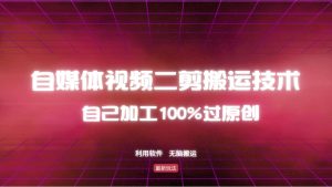 详细教你自媒体视频二剪搬运技术，自己加工100%过原创，无脑搬运-KJ分享