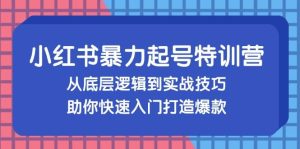 小红书暴力起号训练营，从底层逻辑到实战技巧，助你快速入门打造爆款-KJ分享