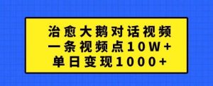 治愈大鹅对话视频，一条视频点赞 10W+，单日变现1k+【揭秘】-KJ分享
