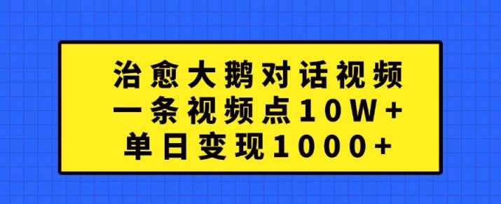治愈大鹅对话视频，一条视频点赞 10W+，单日变现1k+【揭秘】-KJ分享