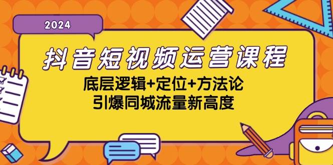 抖音短视频运营课程，底层逻辑+定位+方法论，引爆同城流量新高度-KJ分享