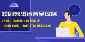 短剧剪辑运营全攻略：短剧二创解说+账号优化+燃剪教程，助你打造爆款视频-KJ分享