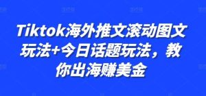 Tiktok海外推文滚动图文玩法+今日话题玩法，教你出海赚美金-KJ分享