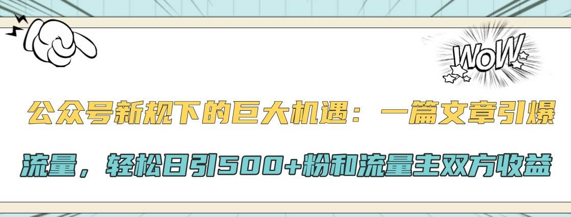 公众号新规下的巨大机遇：一篇文章引爆流量，轻松日引500+粉和流量主双方收益-KJ分享