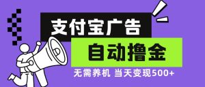支付宝广告全自动撸金，无需养机，当天落地500+-KJ分享