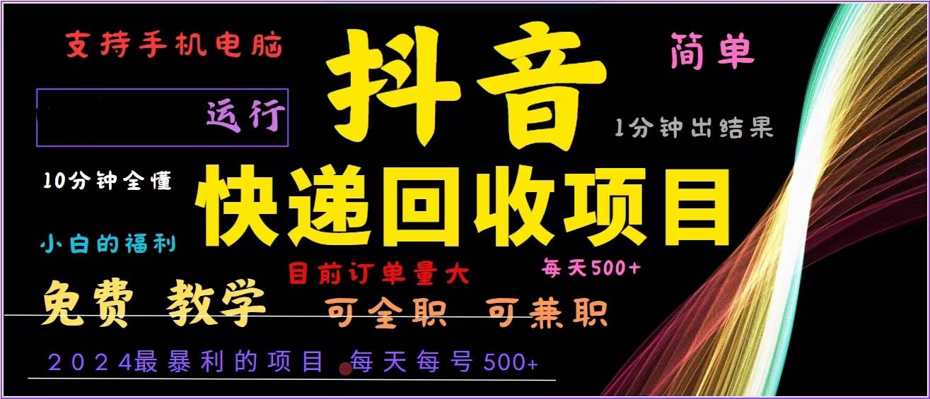 抖音快递回收，2024年最暴利项目，全自动运行，每天500+,简单且易上手…-KJ分享