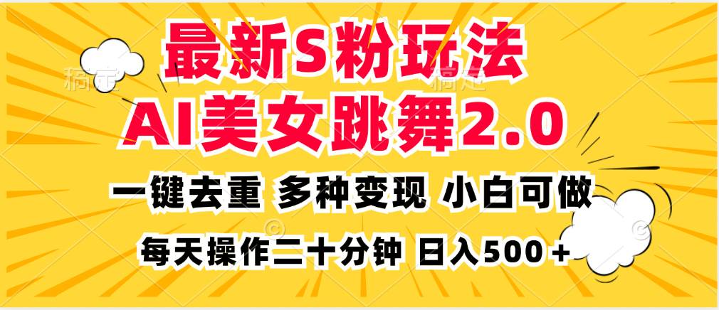 最新S粉玩法,AI美女跳舞,项目简单,多种变现方式,小白可做,日入500…-KJ分享
