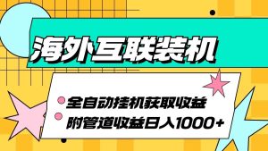 海外乐云互联装机全自动挂机附带管道收益 轻松日入1000+-KJ分享