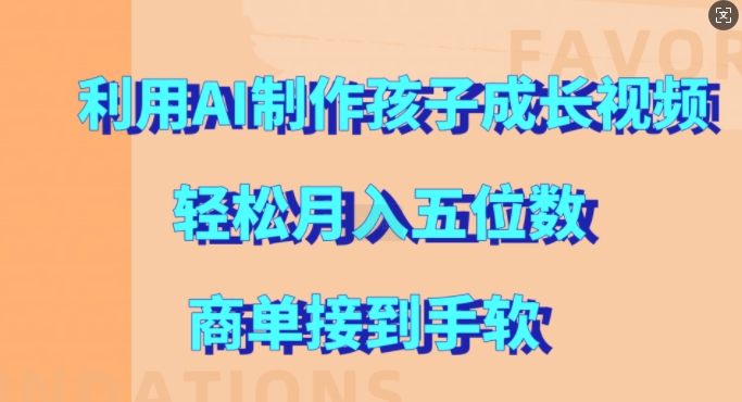 利用AI制作孩子成长视频，轻松月入五位数，商单接到手软-KJ分享