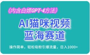 AI猫咪视频蓝海赛道，操作简单，轻松吸粉引爆流量，日入1000+（内含…-KJ分享