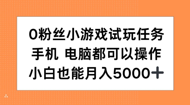 0粉丝小游戏试玩任务，手机电脑都可以操作，小白也能月入5000+-KJ分享