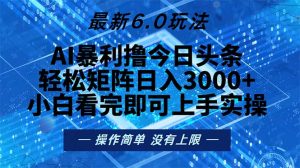 今日头条最新6.0玩法，轻松矩阵日入2000+-KJ分享
