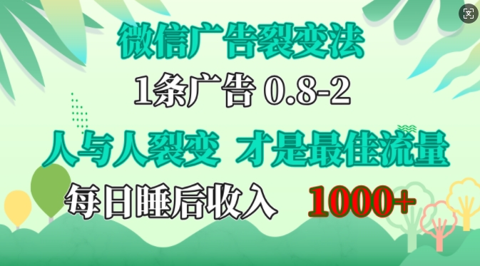 微信广告裂变法，操控人性，自发为你免费宣传，人与人的裂变才是最佳流量，单日睡后收入1k-KJ分享